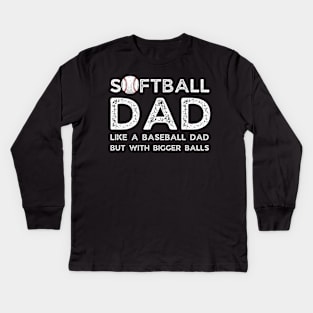 Softball Dad like A Baseball Dad but with Bigger Balls, Funny Softball Dad Father’s Day Kids Long Sleeve T-Shirt